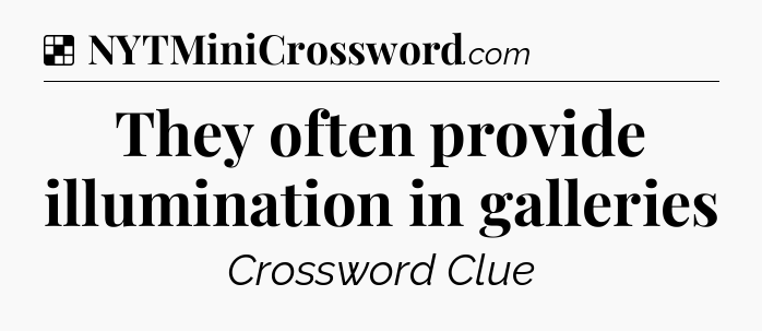 Solution: They often provide illumination in galleries - NYT Crossword