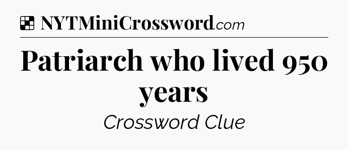 Solution: Patriarch who lived 950 years - NYT Crossword