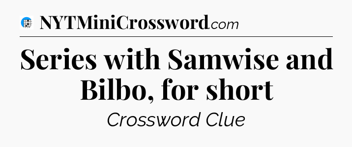 Series with Samwise and Bilbo, for short Crossword Clue