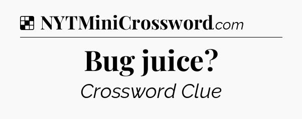 Solution: Bug juice - NYT Crossword
