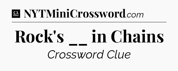 Rock's __ in Chains - LA Times Crossword