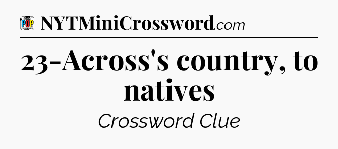 23-Across's country, to natives Crossword Clue
