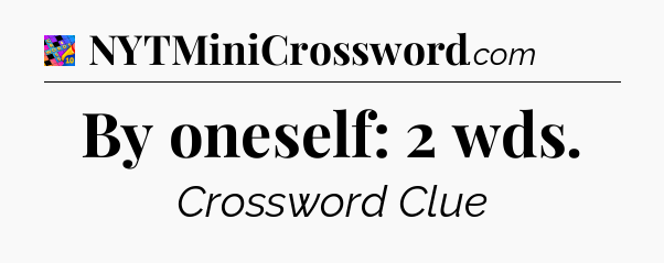 By oneself: 2 wds Crossword Clue