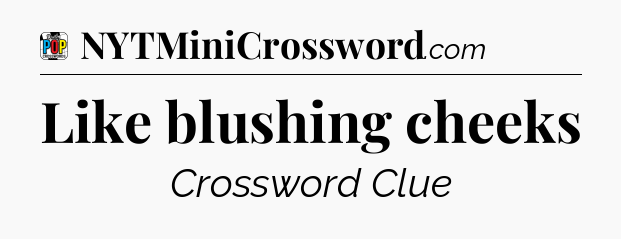 Like blushing cheeks Crossword Clue