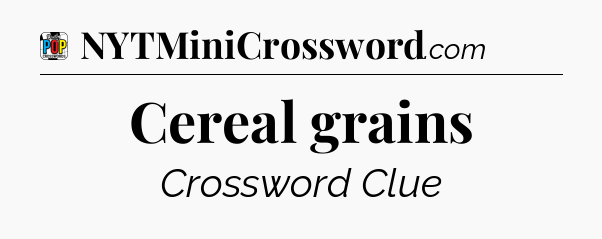 Cereal grains Crossword Clue
