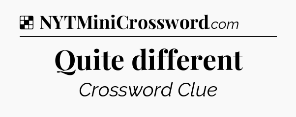 Solution: Quite different - NYT Crossword