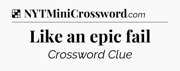 Solution: Like an epic fail - NYT Crossword