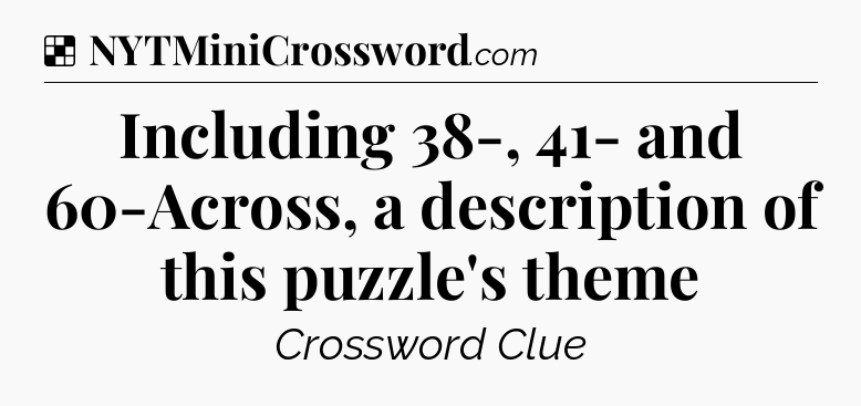 Solution: Including 38-, 41- and 60-Across, a description of this puzzle's theme - NYT Crossword