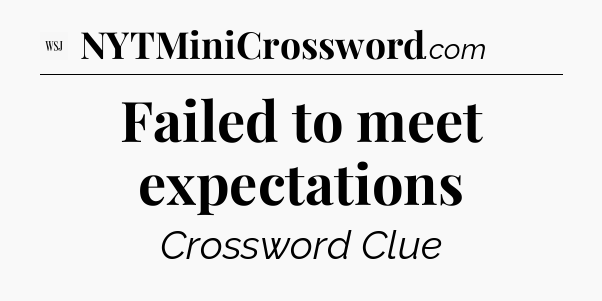 Failed to meet expectations - WSJ Crossword
