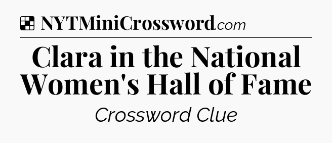 Solution: Clara in the National Women's Hall of Fame - NYT Crossword