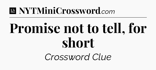 Promise not to tell, for short - LA Times Crossword