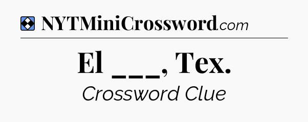 Solution: El ___, Tex - NYT Mini Crossword