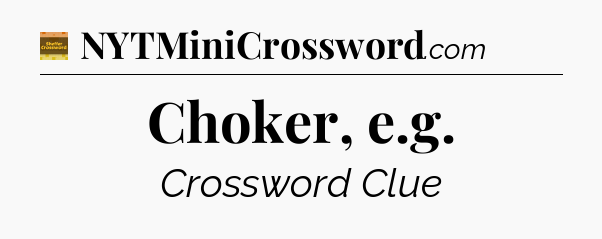 Choker, e.g - Eugene Sheffer Crossword