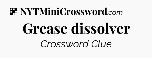 Solution: Grease dissolver - NYT Crossword