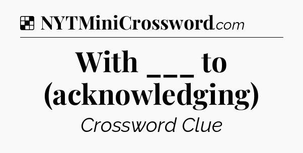 Solution: With ___ to (acknowledging) - NYT Crossword