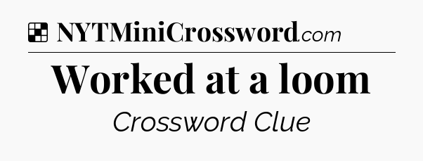 Solution: Worked at a loom - NYT Crossword