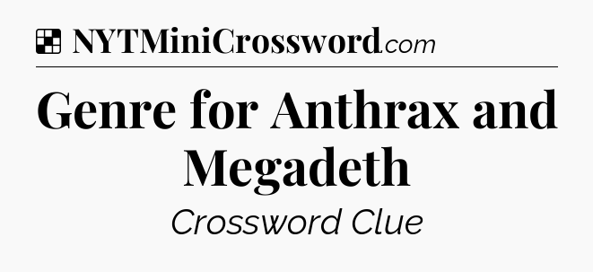 Solution: Genre for Anthrax and Megadeth - NYT Crossword