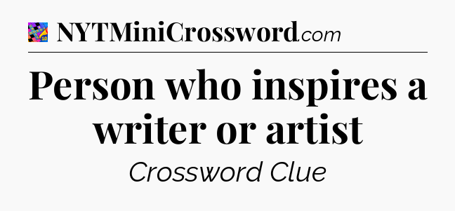 Person who inspires a writer or artist Crossword Clue