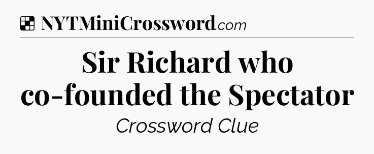 Solution: Sir Richard who co-founded the Spectator - NYT Crossword