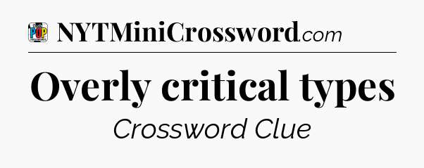 Overly critical types Crossword Clue