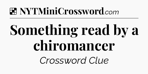 Solution: Something read by a chiromancer - NYT Crossword