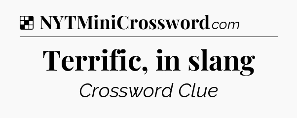 Solution: Terrific, in slang - NYT Crossword