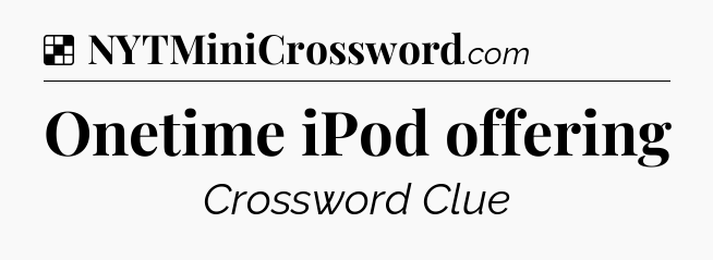 Solution: Onetime iPod offering - NYT Crossword
