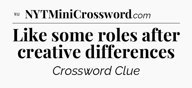 Like some roles after creative differences - WSJ Crossword