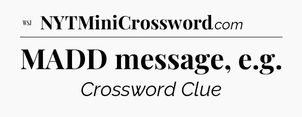MADD message, e.g - WSJ Crossword