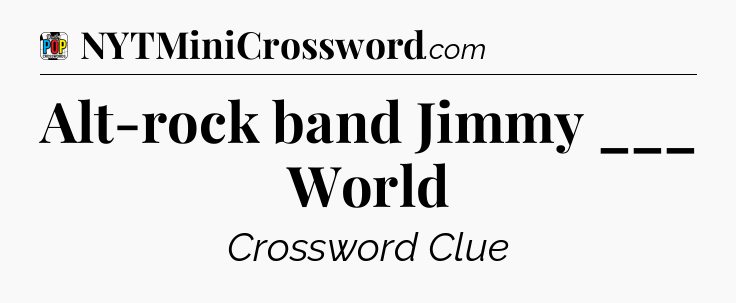 Alt-rock band Jimmy ___ World Crossword Clue