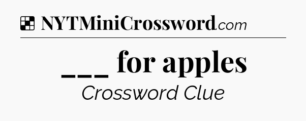 Solution: ___ for apples - NYT Crossword