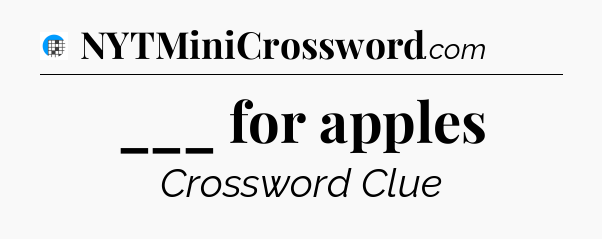 ___ for apples Crossword Clue