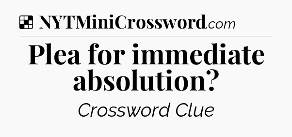 Solution: Plea for immediate absolution - NYT Crossword