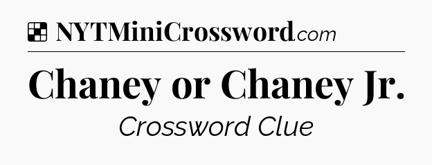 Solution: Chaney or Chaney Jr - NYT Crossword