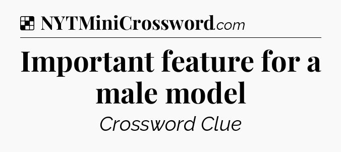 Solution: Important feature for a male model - NYT Crossword