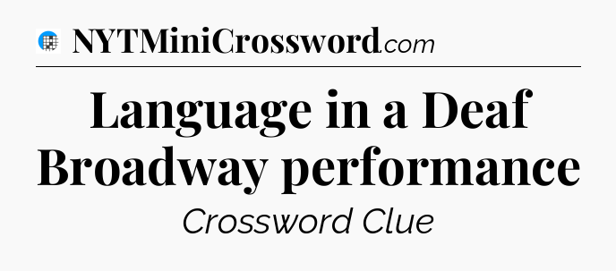 Language in a Deaf Broadway performance Crossword Clue