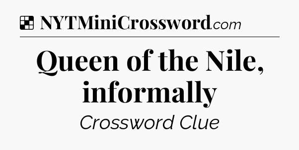 Solution: Queen of the Nile, informally - NYT Crossword