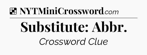 Solution: Substitute: Abbr - NYT Crossword