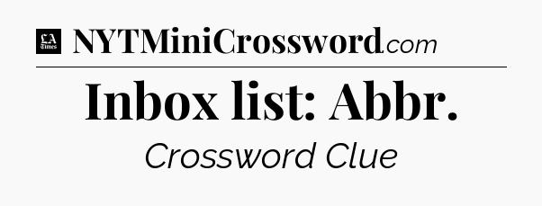 Inbox list: Abbr - LA Times Crossword