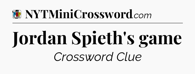 Jordan Spieth's game Crossword Clue