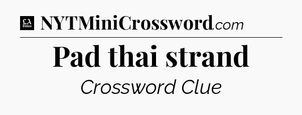 Pad thai strand - LA Times Crossword