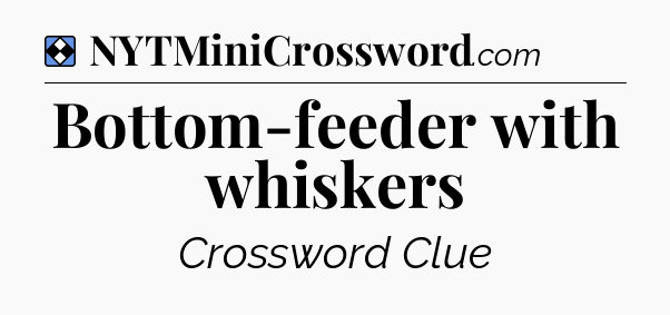 Solution: Bottom-feeder with whiskers - NYT Mini Crossword