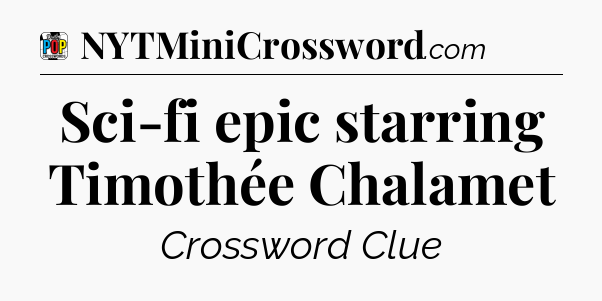 Sci-fi epic starring Timothée Chalamet Crossword Clue