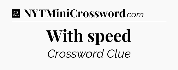 With speed - LA Times Crossword