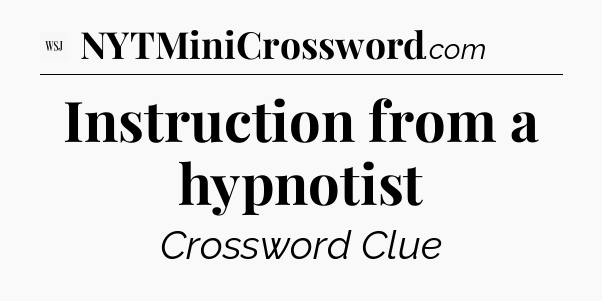 Instruction from a hypnotist - WSJ Crossword