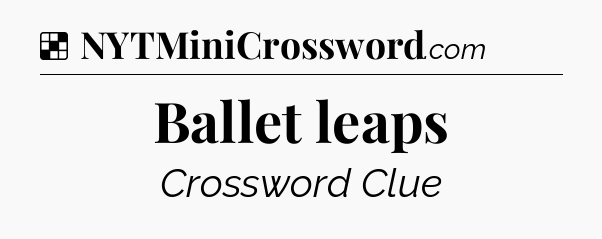 Solution: Ballet leaps - NYT Crossword
