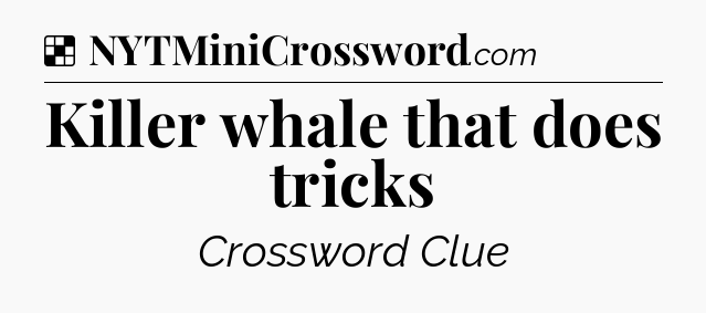 Solution: Killer whale that does tricks - NYT Crossword
