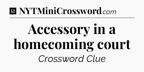 Accessory in a homecoming court - LA Times Crossword