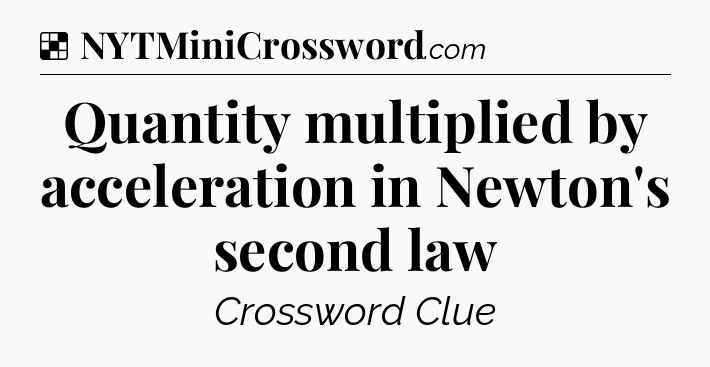 Solution: Quantity multiplied by acceleration in Newton's second law - NYT Crossword
