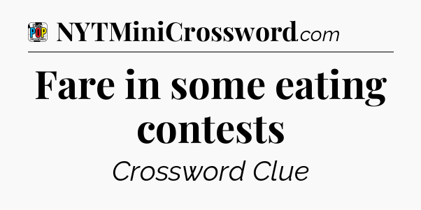 Fare in some eating contests Crossword Clue